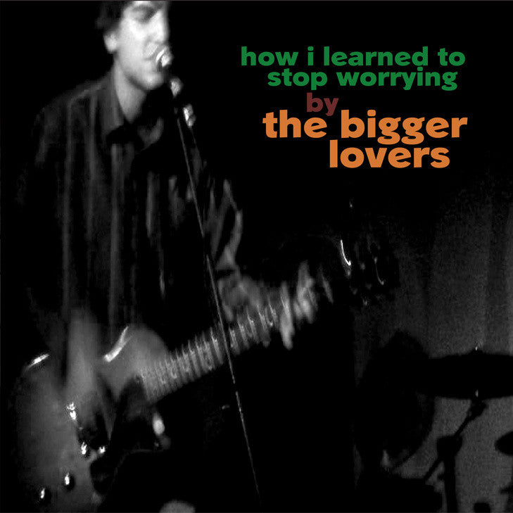 Bigger Lovers, The - How I Learned to Stop Worrying |