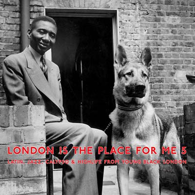 London Is the Place for Me 5: Latin, Jazz, Calypso & Highlife from Young Black London |