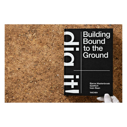 Bjarne Mastenbroek. Dig it! Building Bound to the Ground (English)