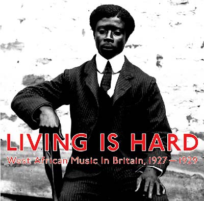 Living Is Hard: West African Music in Britain, 1927-1929 |