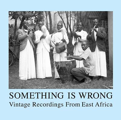 Something Is Wrong: Vintage Recordings From East Africa |